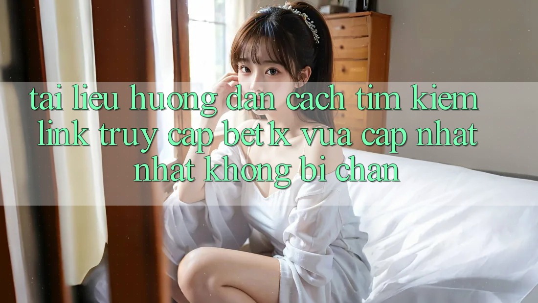 Tài liệu hướng dẫn Cách Tìm kiếm Link Truy Cập bet1x Vừa cập nhật Nhất Không Bị Chặn