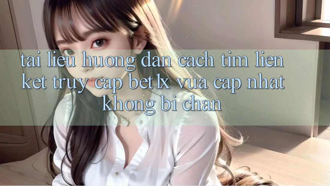 Tài liệu hướng dẫn Cách Tìm Liên kết Truy Cập bet1x Vừa cập nhật Không Bị Chặn Tài liệu hướng dẫn Cách Tìm Liên kết Truy Cập bet1x Vừa cập nhật Không Bị Chặn