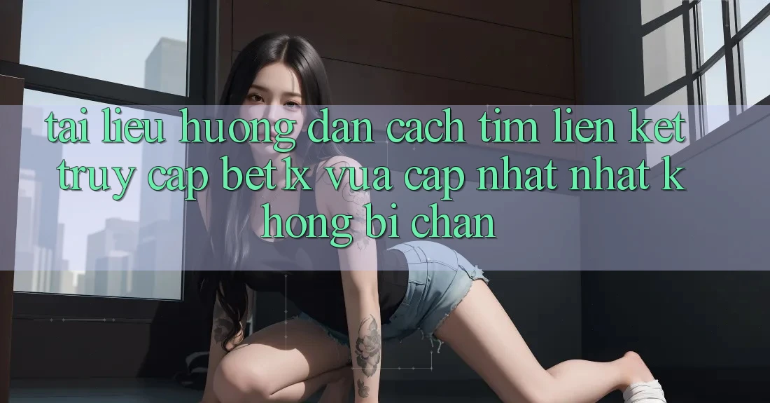 Tài liệu hướng dẫn Cách Tìm Liên kết Truy Cập bet1x Vừa cập nhật Nhất Không Bị Chặn