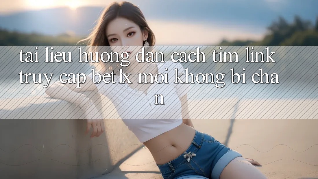 Tài liệu hướng dẫn Cách Tìm Link Truy Cập bet1x Mới Không Bị Chặn