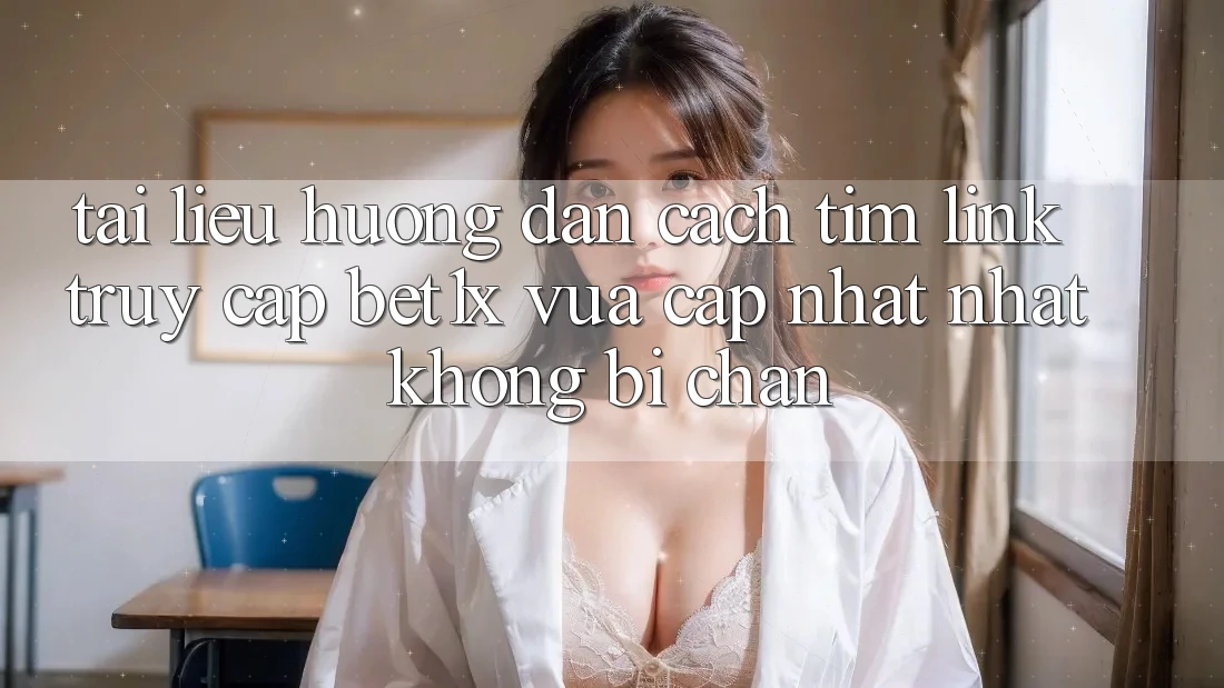 Tài liệu hướng dẫn Cách Tìm Link Truy Cập bet1x Vừa cập nhật Nhất Không Bị Chặn
