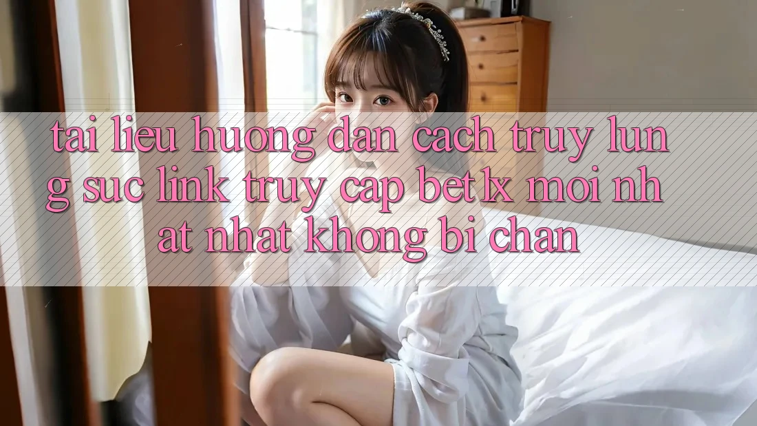 Tài liệu hướng dẫn Cách Truy lùng sục Link Truy Cập bet1x Mới nhất Nhất Không Bị Chặn