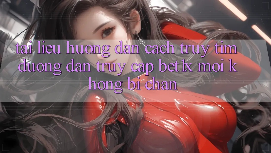 Tài liệu hướng dẫn Cách Truy tìm Đường dẫn Truy Cập bet1x Mới Không Bị Chặn