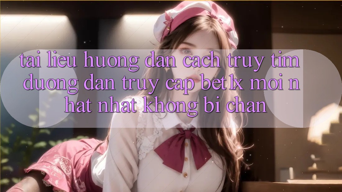 Tài liệu hướng dẫn Cách Truy tìm Đường dẫn Truy Cập bet1x Mới nhất Nhất Không Bị Chặn