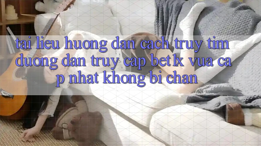 Tài liệu hướng dẫn Cách Truy tìm Đường dẫn Truy Cập bet1x Vừa cập nhật Không Bị Chặn Tài liệu hướng dẫn Cách Truy tìm Đường dẫn Truy Cập bet1x Vừa cập nhật Không Bị Chặn