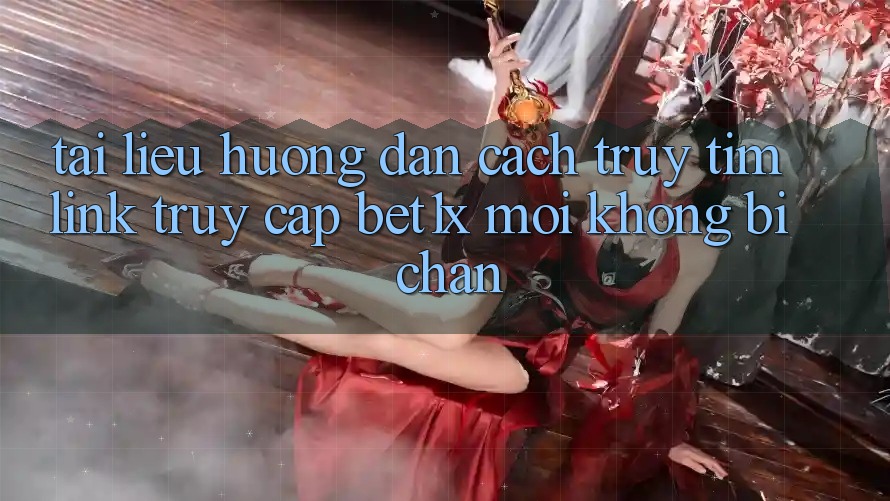 Tài liệu hướng dẫn Cách Truy tìm Link Truy Cập bet1x Mới Không Bị Chặn Tài liệu hướng dẫn Cách Truy tìm Link Truy Cập bet1x Mới Không Bị Chặn