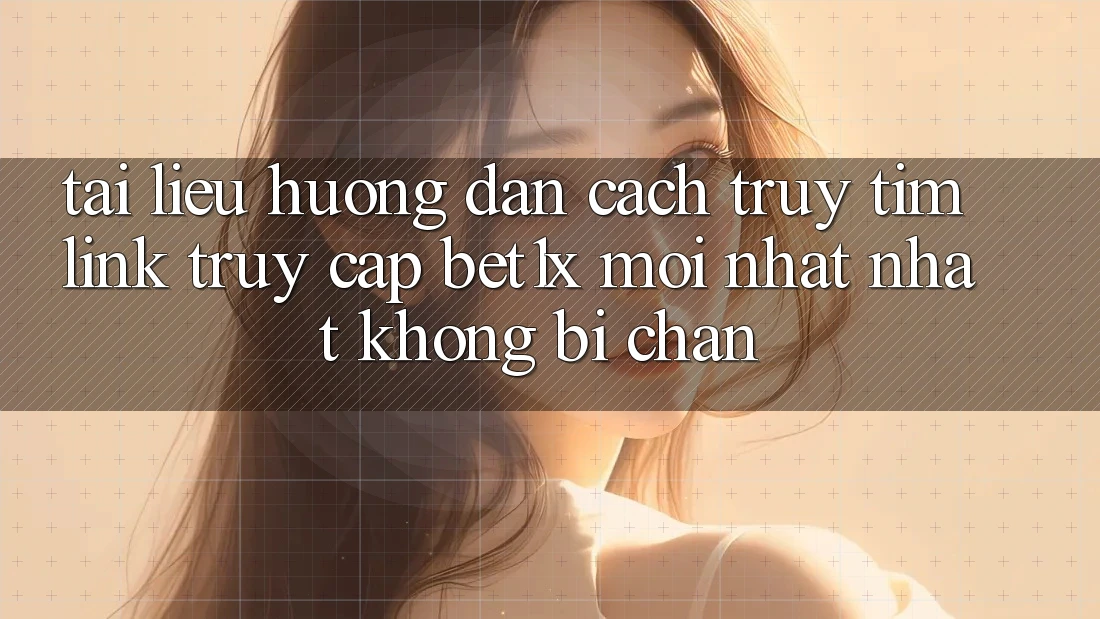 Tài liệu hướng dẫn Cách Truy tìm Link Truy Cập bet1x Mới nhất Nhất Không Bị Chặn Tài liệu hướng dẫn Cách Truy tìm Link Truy Cập bet1x Mới nhất Nhất Không Bị Chặn