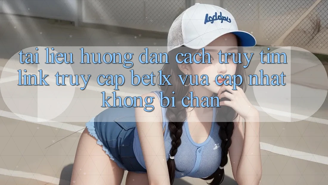 Tài liệu hướng dẫn Cách Truy tìm Link Truy Cập bet1x Vừa cập nhật Không Bị Chặn