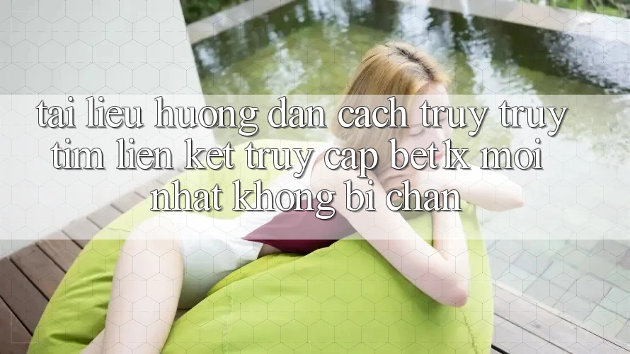 Tài liệu hướng dẫn Cách Truy truy tìm Liên kết Truy Cập bet1x Mới Nhất Không Bị Chặn