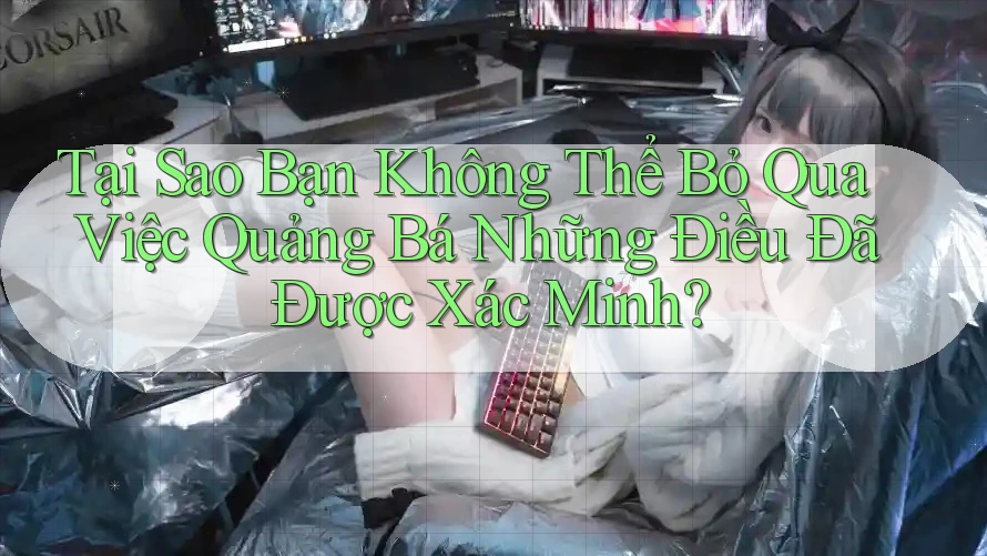 Tại Sao Bạn Không Thể Bỏ Qua Việc Quảng Bá Những Điều Đã Được Xác Minh?