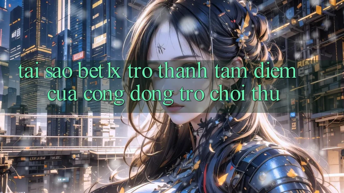 Tại Sao bet1x Trở Thành Tâm Điểm Của Cộng Đồng Trò chơi Thủ?