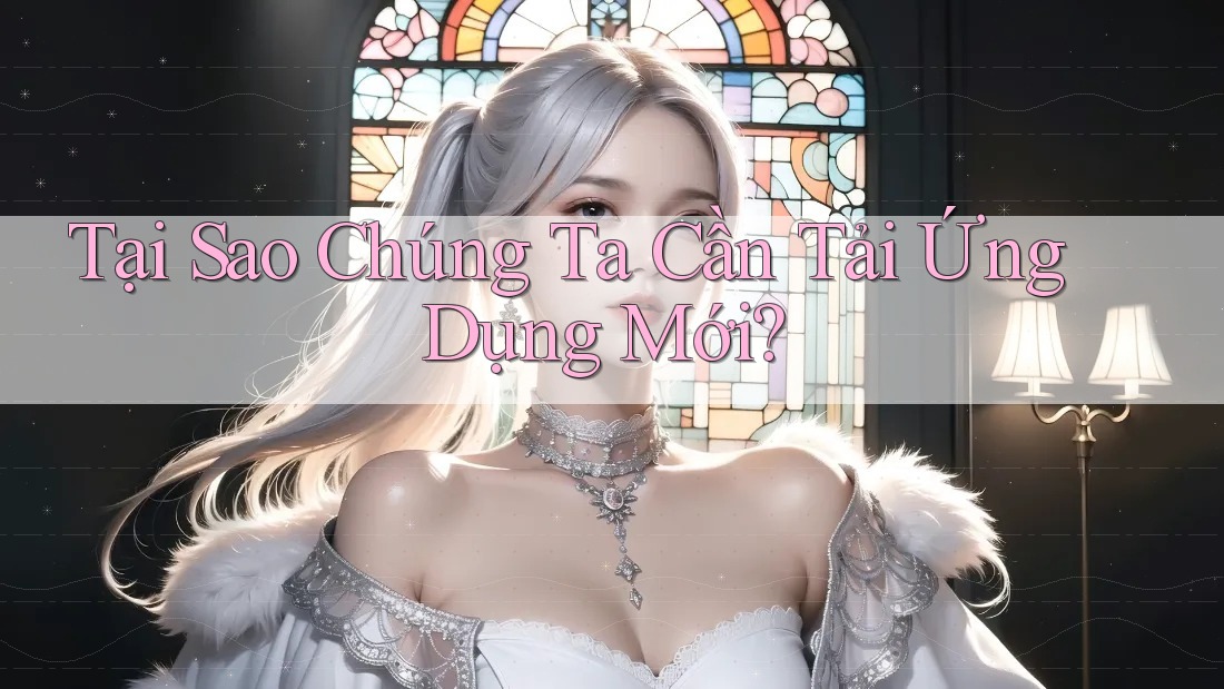 Tại Sao Chúng Ta Cần Tải Ứng Dụng Mới?