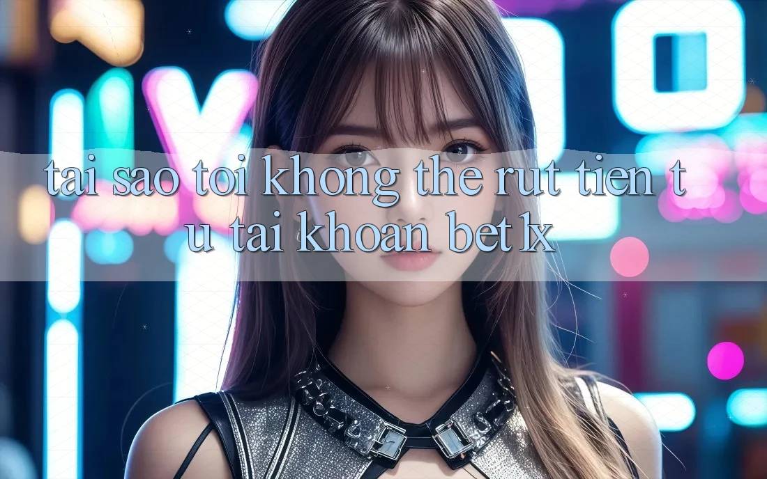 Tại sao tôi không thể rút tiền từ tài khoản bet1x?