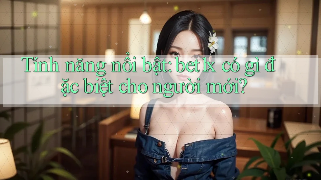 Tính năng nổi bật: bet1x có gì đặc biệt cho người mới?