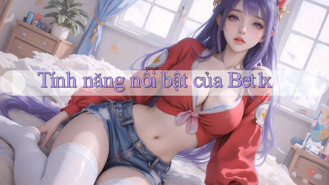 Tính năng nổi bật của Bet1x
