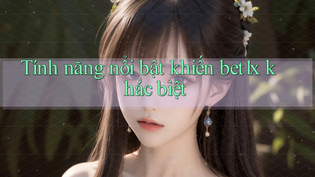 Tính năng nổi bật khiến bet1x khác biệt