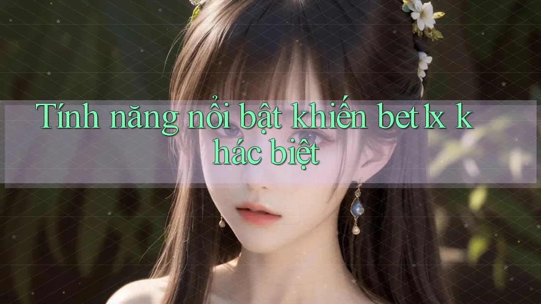 Tính năng nổi bật khiến Bet1x khác biệt