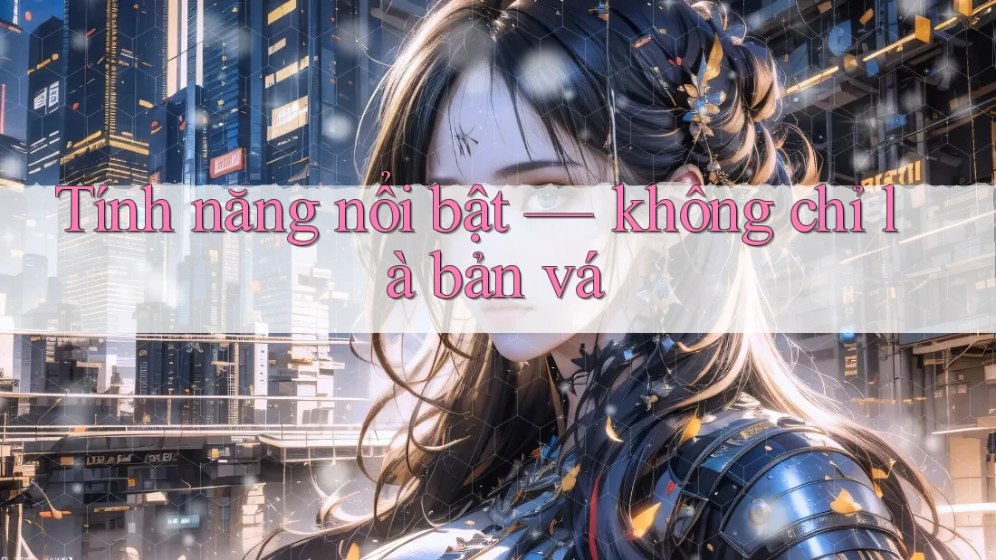 Tính năng nổi bật: không chỉ là bản vá