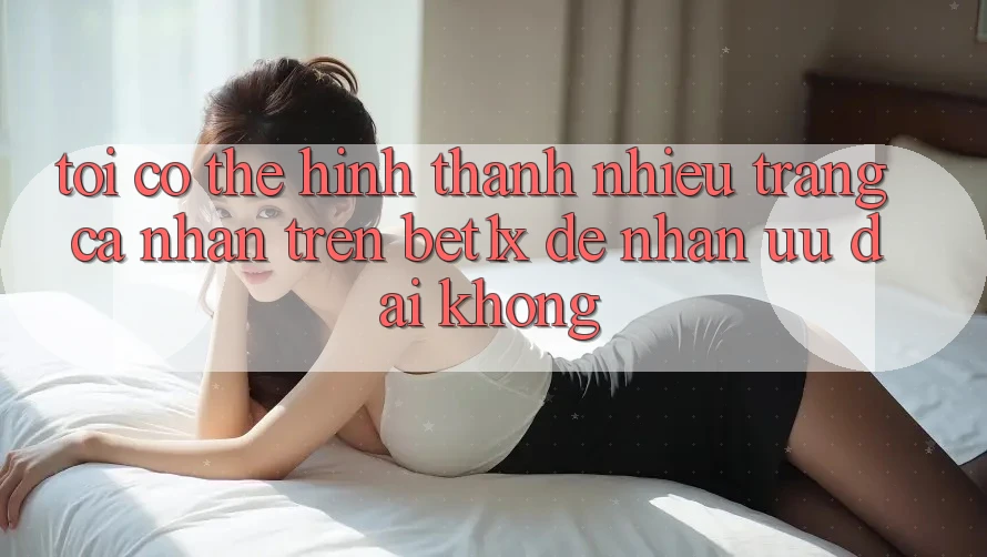 Tôi có thể hình thành nhiều trang cá nhân trên bet1x để nhận ưu đãi không? Tôi có thể hình thành nhiều trang cá nhân trên bet1x để nhận ưu đãi không?