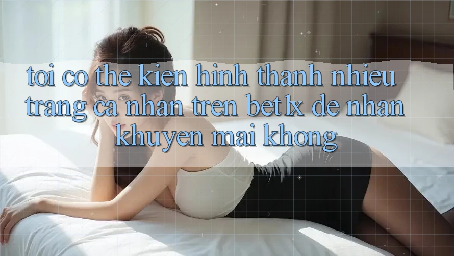 Tôi có thể kiến hình thành nhiều trang cá nhân trên bet1x để nhận khuyến mãi không?