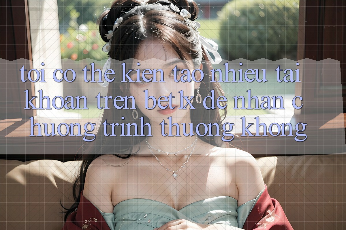 Tôi có thể kiến tạo nhiều tài khoản trên bet1x để nhận chương trình thưởng không?