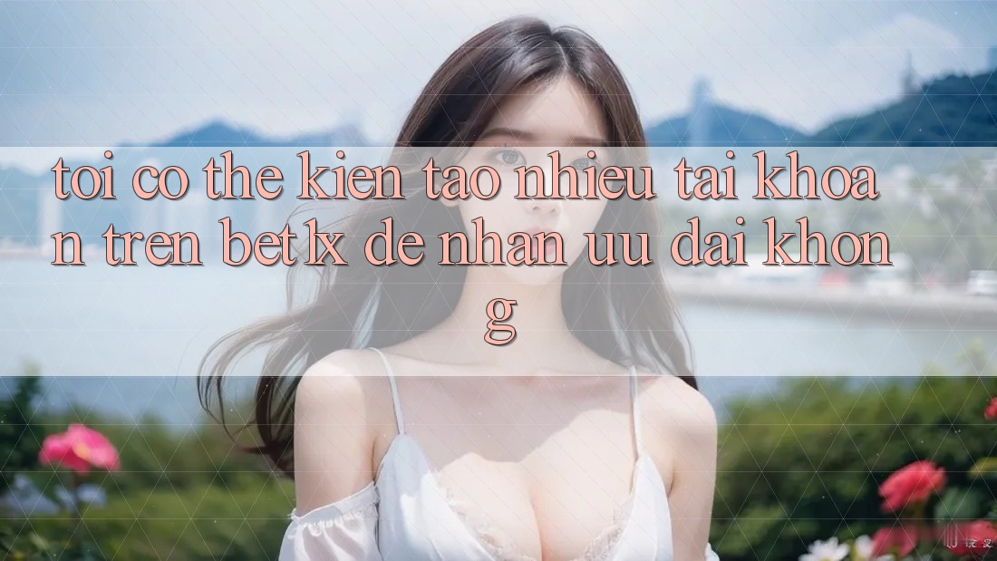 Tôi có thể kiến tạo nhiều tài khoản trên bet1x để nhận ưu đãi không? Tôi có thể kiến tạo nhiều tài khoản trên bet1x để nhận ưu đãi không?