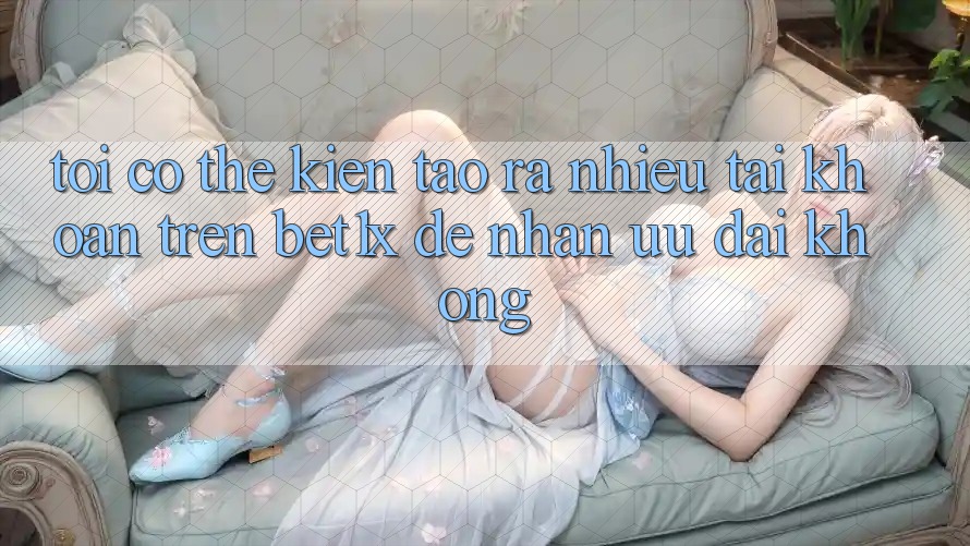 Tôi có thể kiến tạo ra nhiều tài khoản trên bet1x để nhận ưu đãi không?