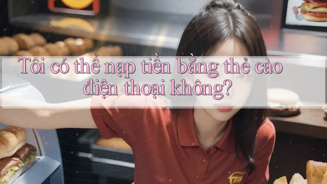 Tôi có thể nạp tiền bằng thẻ cào điện thoại không?