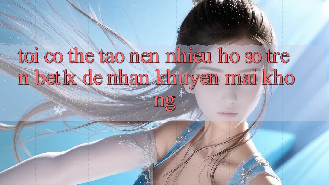 Tôi có thể tạo nên nhiều hồ sơ trên bet1x để nhận khuyến mãi không?