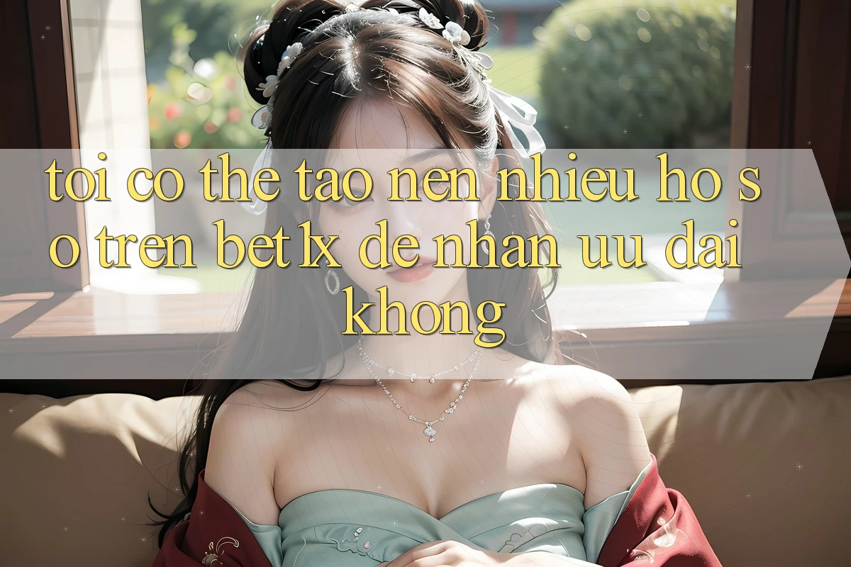 Tôi có thể tạo nên nhiều hồ sơ trên bet1x để nhận ưu đãi không?