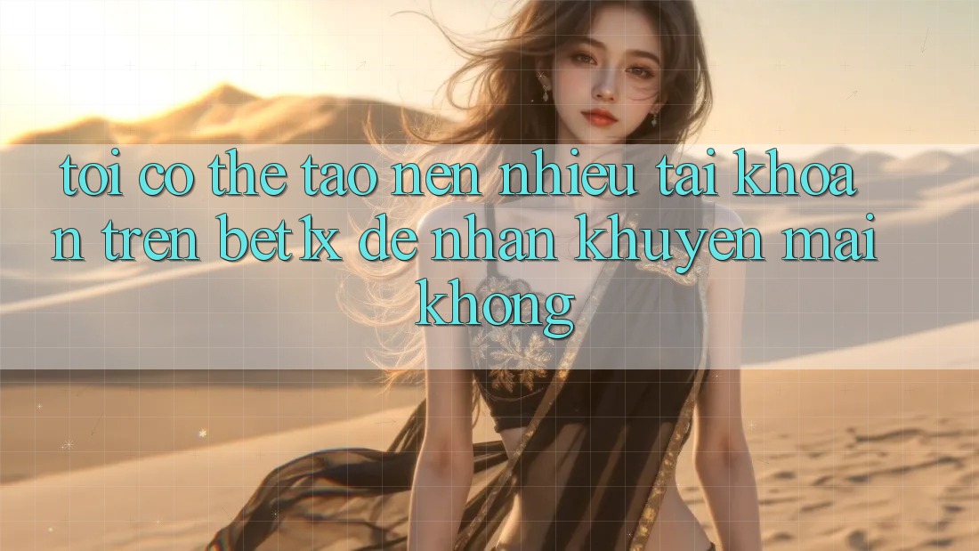 Tôi có thể tạo nên nhiều tài khoản trên bet1x để nhận khuyến mãi không? Tôi có thể tạo nên nhiều tài khoản trên bet1x để nhận khuyến mãi không?