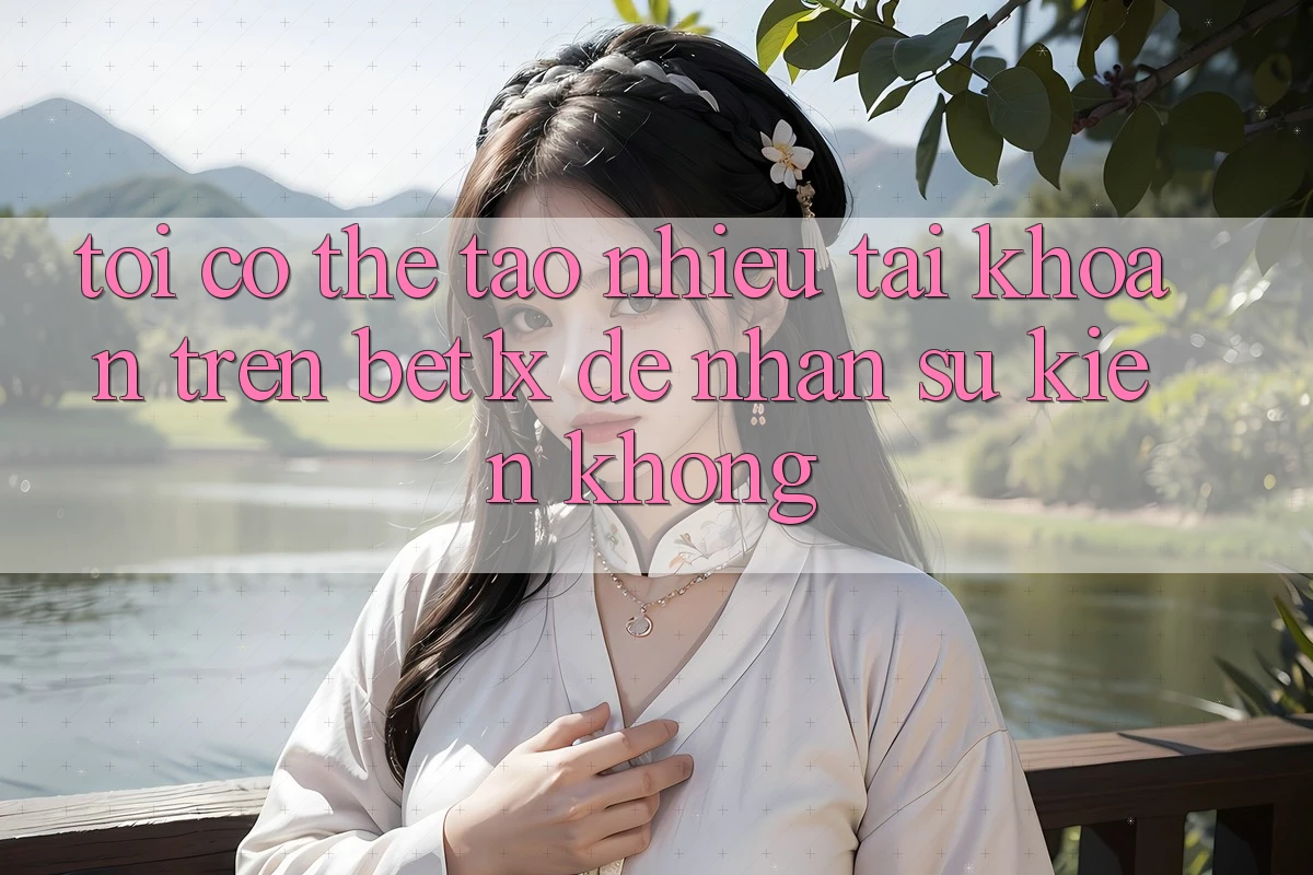 Tôi có thể tạo nhiều tài khoản trên bet1x để nhận sự kiện không? Tôi có thể tạo nhiều tài khoản trên bet1x để nhận sự kiện không?