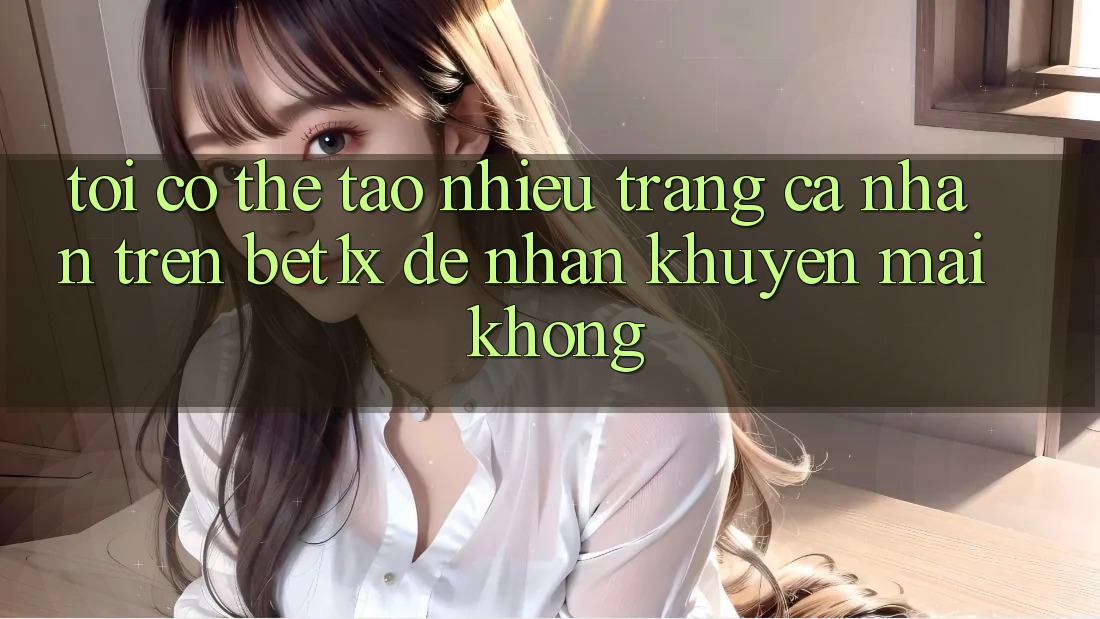 Tôi có thể tạo nhiều trang cá nhân trên bet1x để nhận khuyến mãi không? Tôi có thể tạo nhiều trang cá nhân trên bet1x để nhận khuyến mãi không?