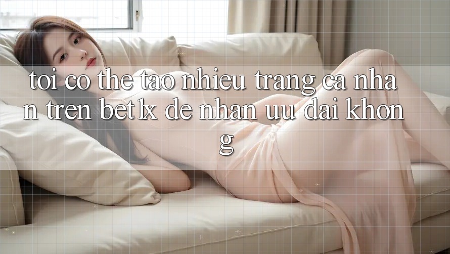 Tôi có thể tạo nhiều trang cá nhân trên bet1x để nhận ưu đãi không?
