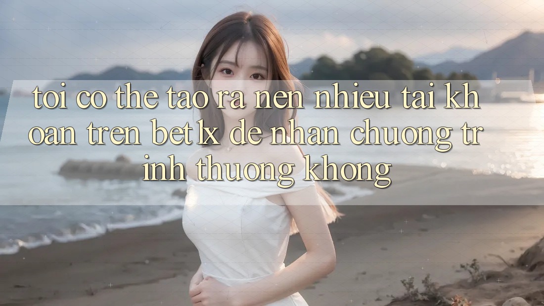 Tôi có thể tạo ra nên nhiều tài khoản trên bet1x để nhận chương trình thưởng không? Tôi có thể tạo ra nên nhiều tài khoản trên bet1x để nhận chương trình thưởng không?