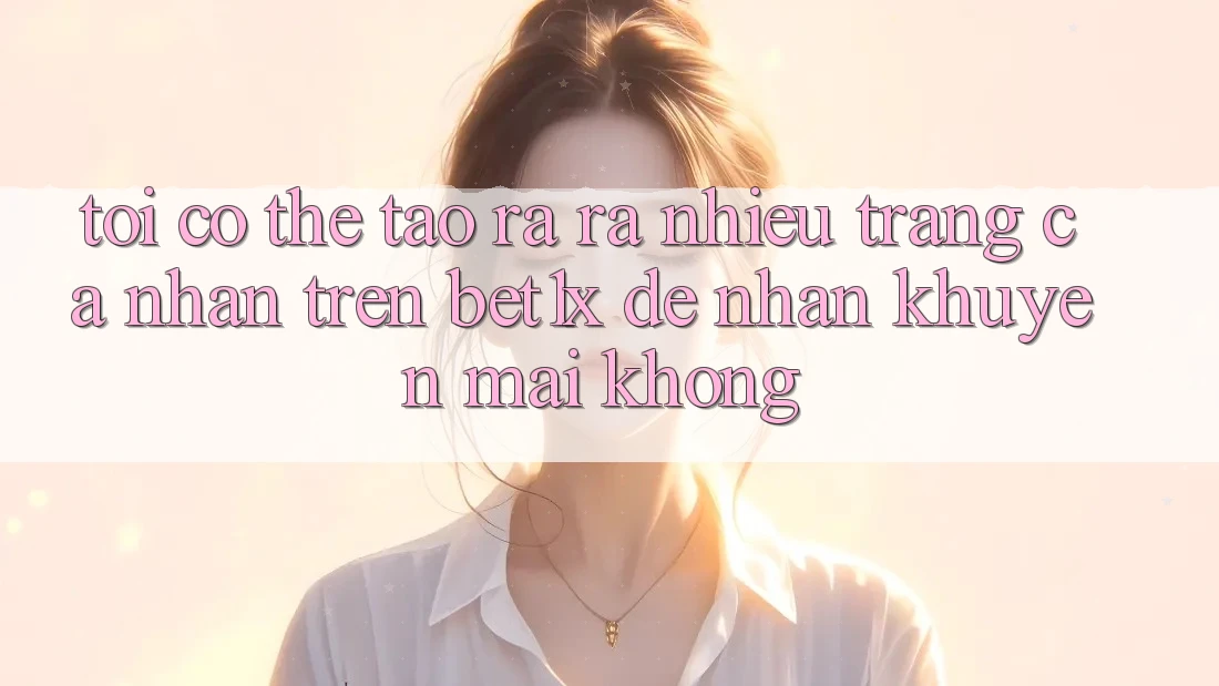 Tôi có thể tạo ra ra nhiều trang cá nhân trên bet1x để nhận khuyến mãi không?