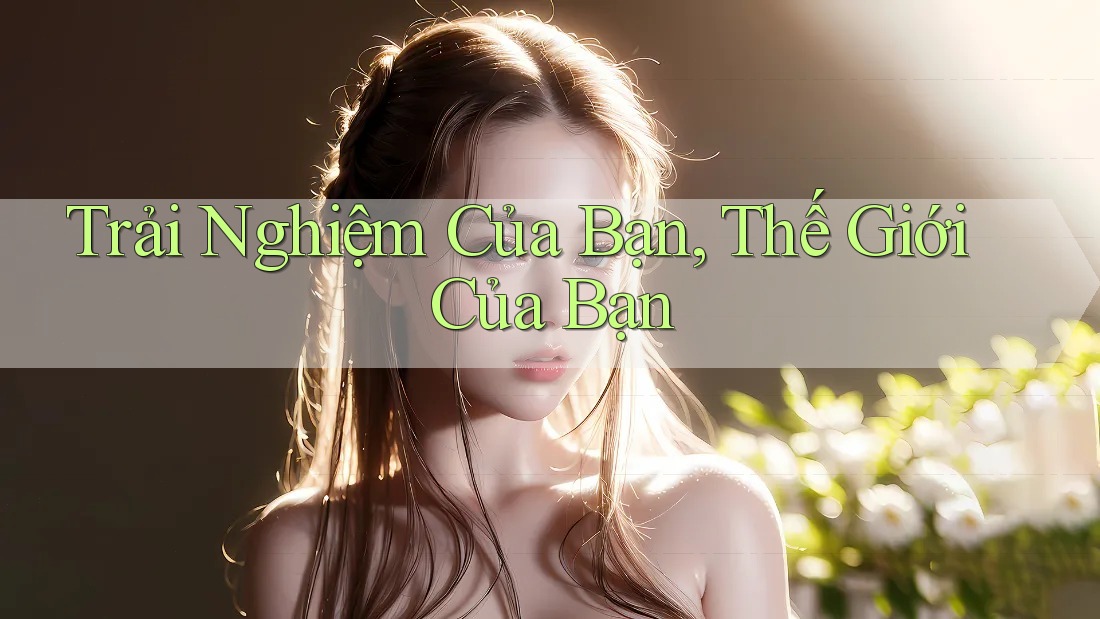 Trải Nghiệm Của Bạn, Thế Giới Của Bạn Trải Nghiệm Của Bạn, Thế Giới Của Bạn