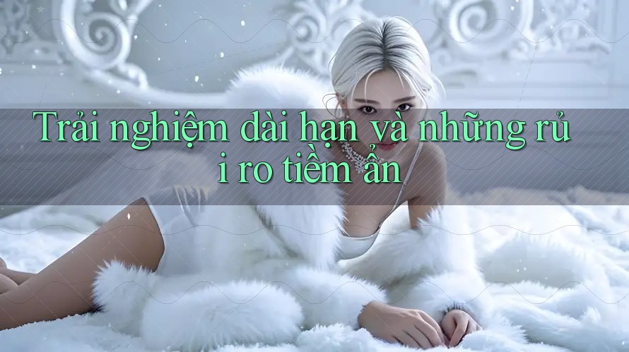 Trải nghiệm dài hạn và những rủi ro tiềm ẩn