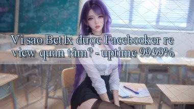 Vì sao Bet1x được Facebooker review quan tâm   uptime 99.99%