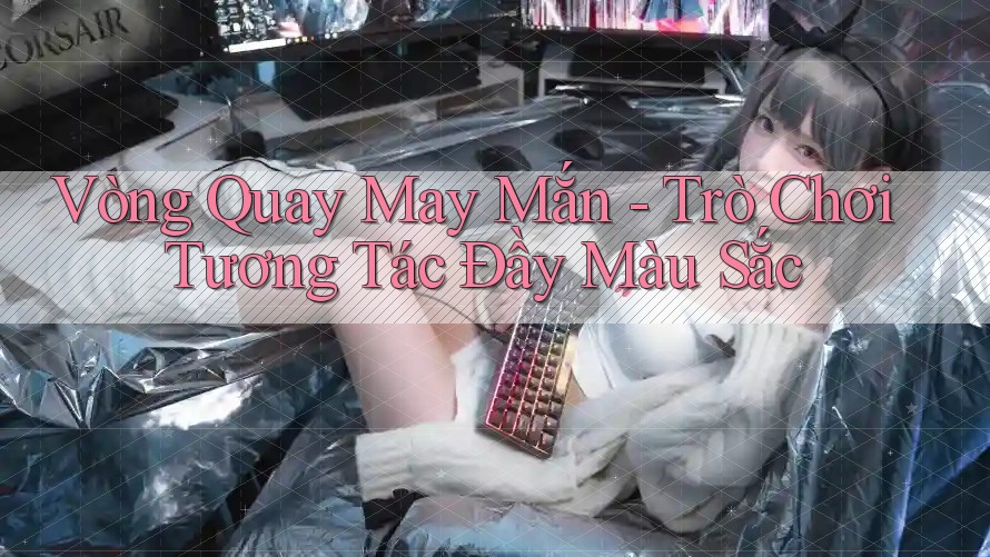 Vòng Quay May Mắn - Trò Chơi Tương Tác Đầy Màu Sắc